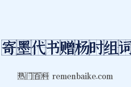 寄墨代书赠杨时组词是什么意思的图片